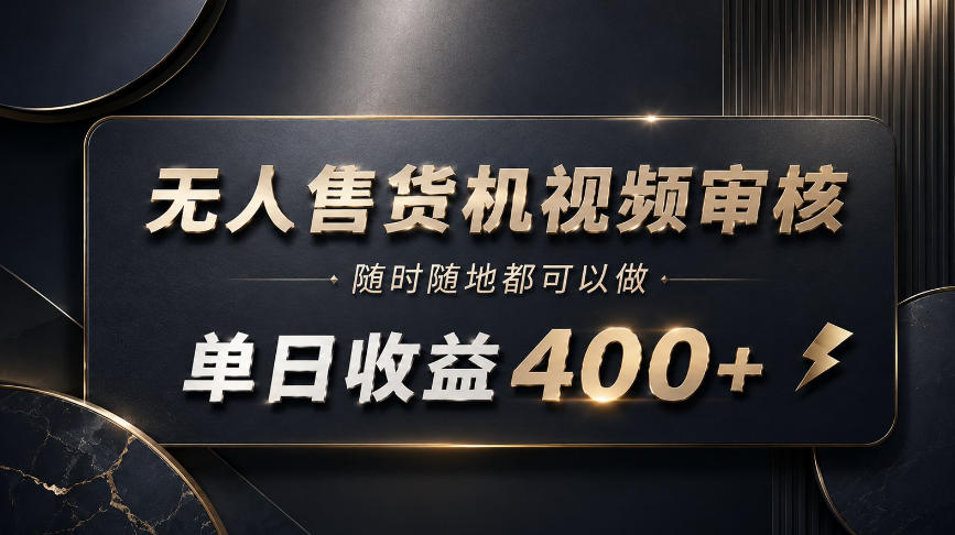无人售货机视频审核，随时随地都可以做，单日收益400+，有手就能做【揭秘】-来友网创