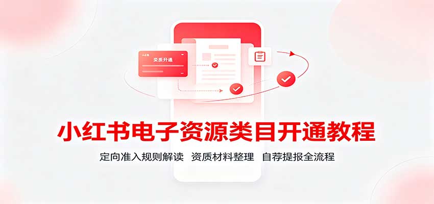 小红书电子资源类目开通教程：定向准入规则解读，资质材料整理，自荐提报全流程-来友网创