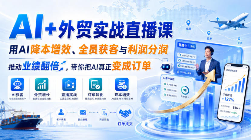 AI+外贸实战直播课，用AI降本增效、全员获客与利润分润，推动业绩翻倍，带你把AI真正变成订单（26.08.31）-来友网创