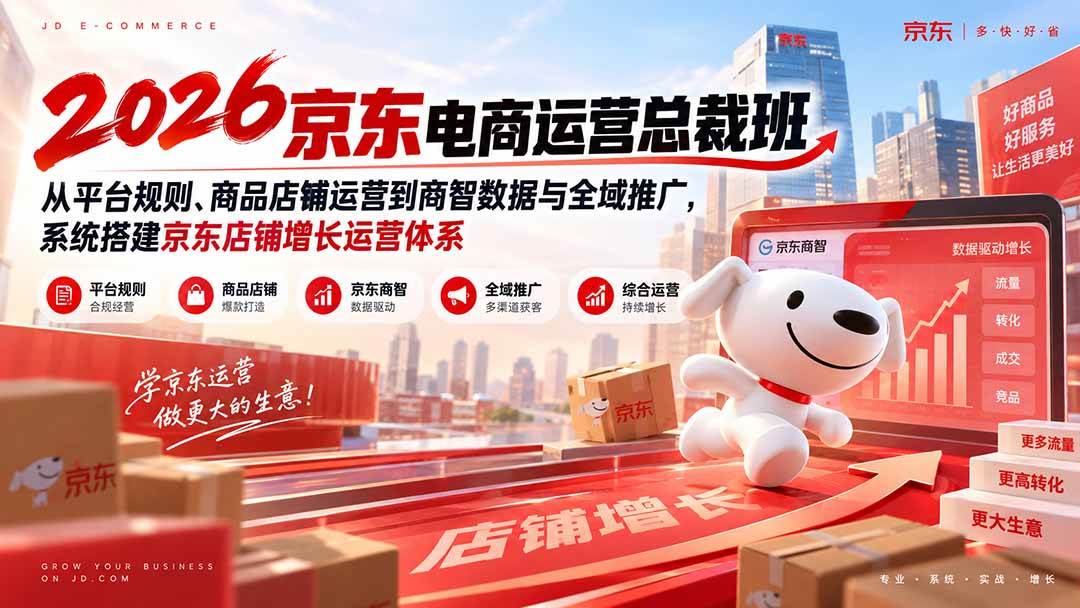 （20416期）2026京东电商运营总裁班：从平台规则、商品店铺运营到商智数据与全域推广，系统搭建京东店铺增长运营体系-来友网创