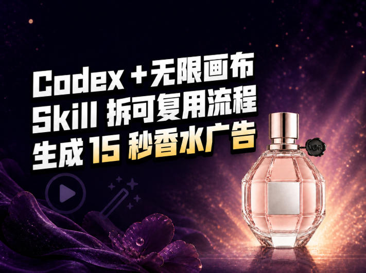 我把Amazon香水视频拆成Codex Skill：无限画布负责最后15秒-来友网创