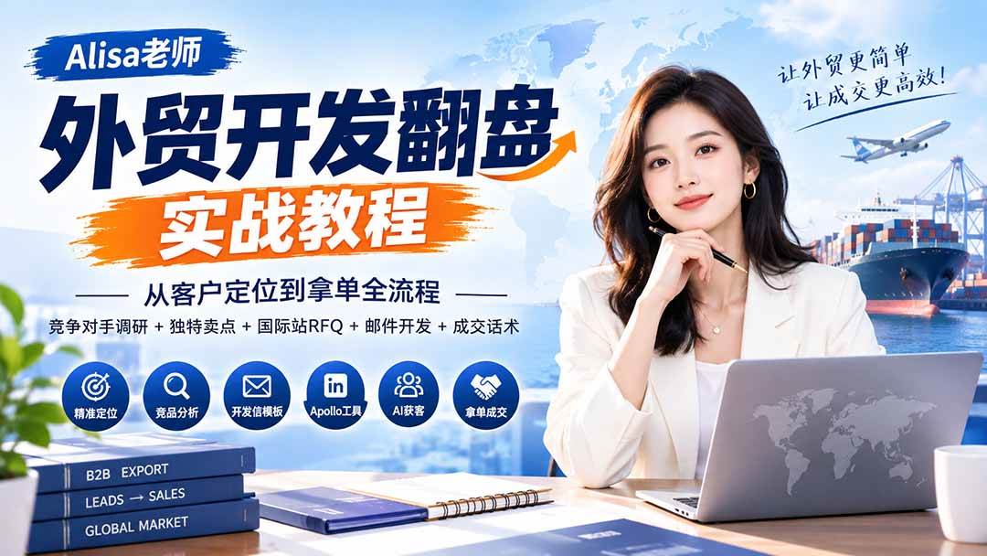 （20484期）外贸开发翻盘实战教程｜从客户定位到拿单全流程+竞争对手调研+独特卖点+国际站RFQ+邮件开发+成交话术-来友网创