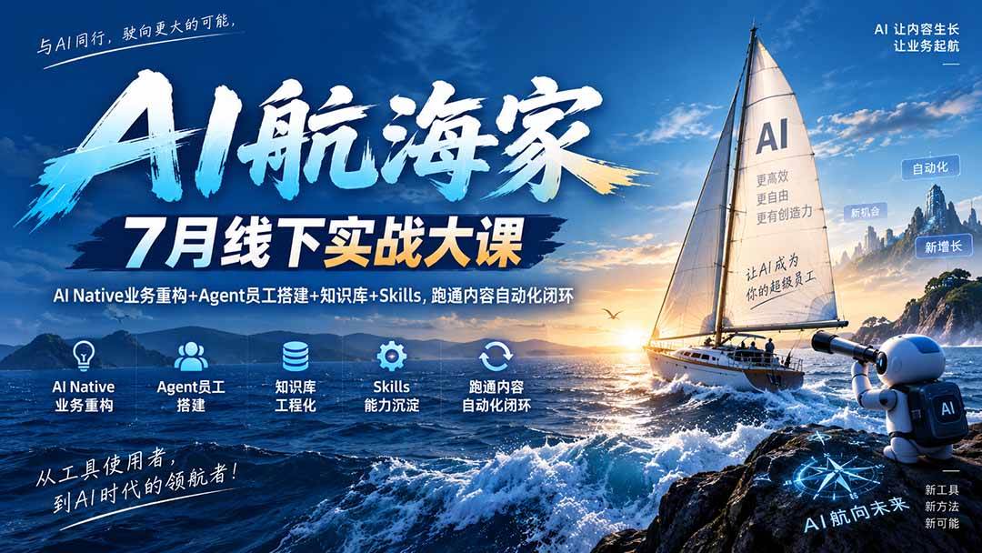 （20543期）AI航海家 7月线下实战大课-无水印｜AI Native业务重构+Agent员工搭建+知识库+Skills，跑通内容自动化闭环-来友网创