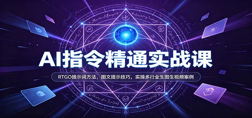 AI指令精通实战课：RTGO提示词方法，图文提示技巧，实操多行业生图生视频案例-来友网创