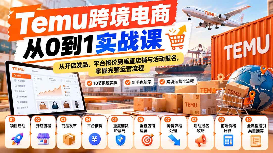 （20646期）【无水印】Temu跨境电商从0到1实战课：从开店发品、平台核价到垂直店铺与活动报名，掌握完整运营流程-来友网创