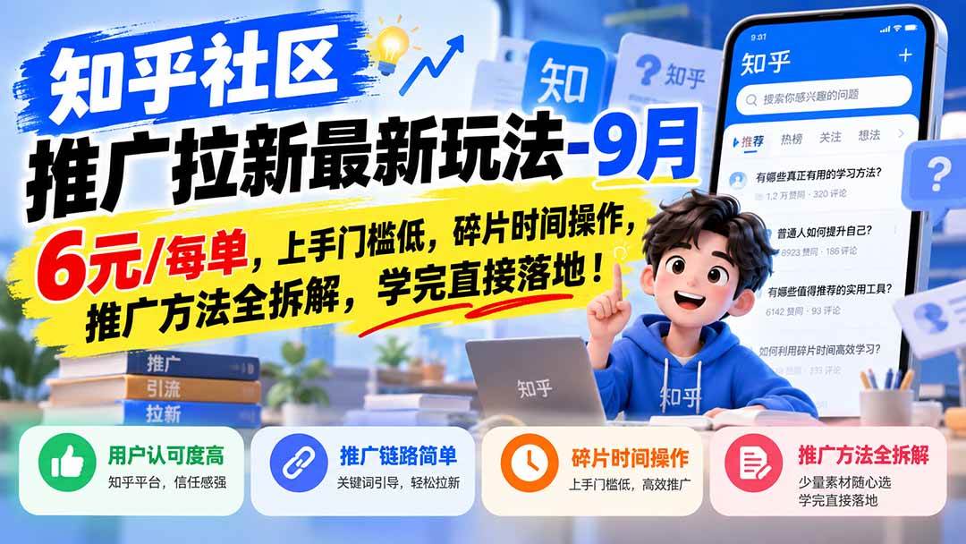 （20642期）知乎社区推广拉新最新玩法-9月：6元/每单，上手门槛低，碎片时间操作，推广方法全拆解，学完直接落地！-来友网创
