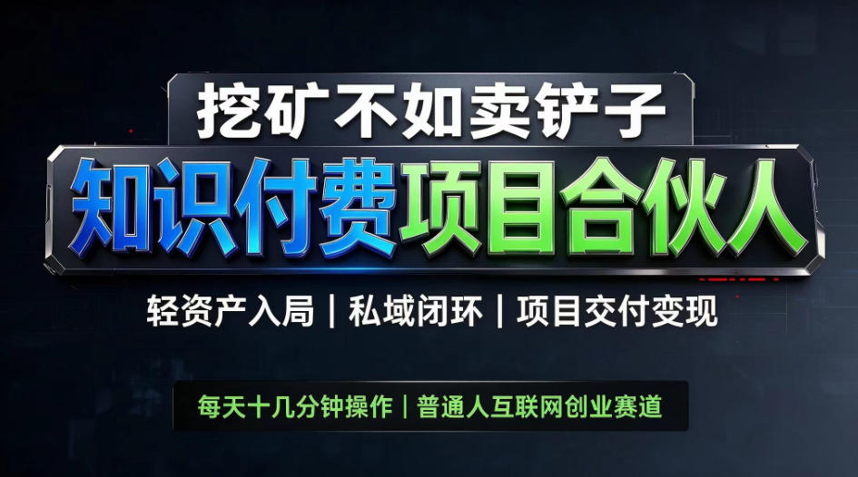 挖矿不如卖铲子，2026最新知识付费全套玩法，轻资产入局|私域闭环|项目交付变现【揭秘】-来友网创