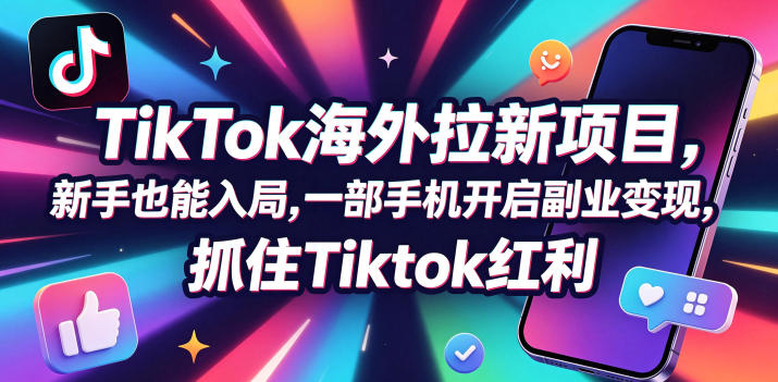 【无水印】Tc联盟TikTok海外拉新项目，新手也能入局，一部手机开启副业变现，抓住Tiktok红利（更新0927）-来友网创