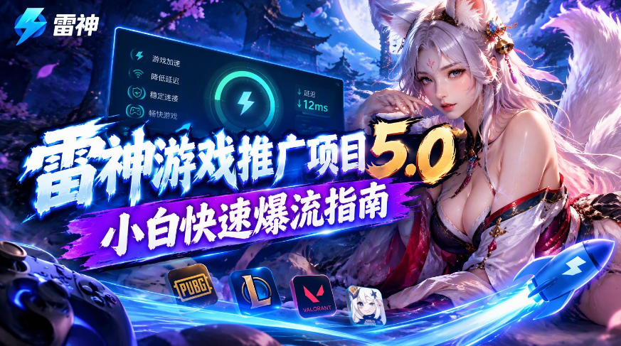 雷神游戏推广项目5.0-小白快速爆流指南，最的好一天收益就1K+-来友网创