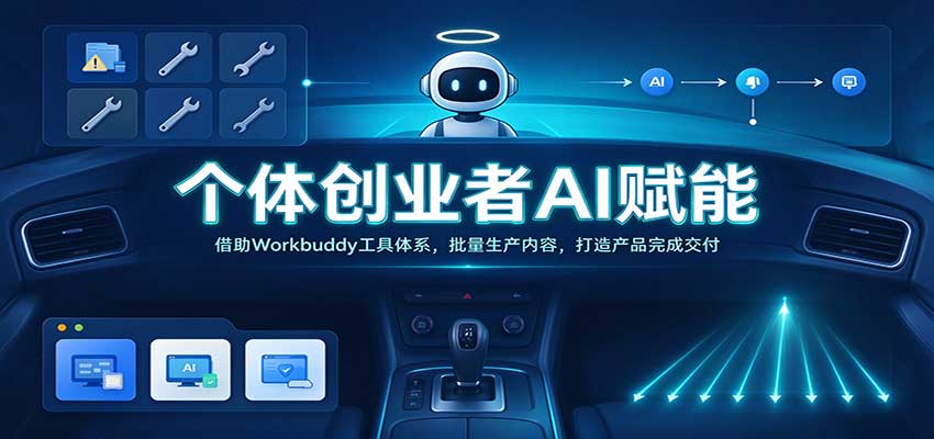 个体创业者AI赋能：借助Workbuddy工具体系，批量生产内容，打造产品完成交付-来友网创