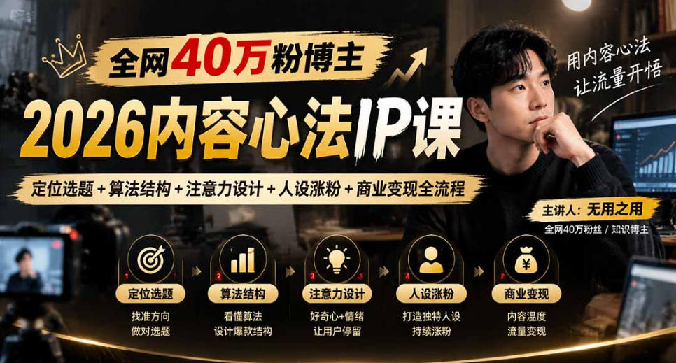 【无水印】全网40W粉博主的2026内容心法IP课，定位选题+算法结构+注意力设计+人设涨粉+商业变现全流程-来友网创